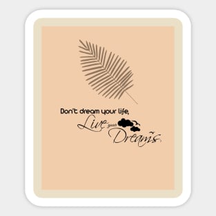 Don't dream your life, live your dreams Sticker